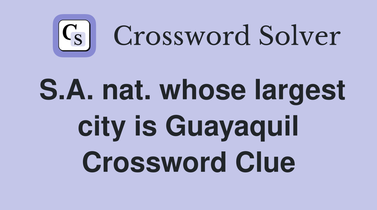 S.A. nat. whose largest city is Guayaquil Crossword Clue