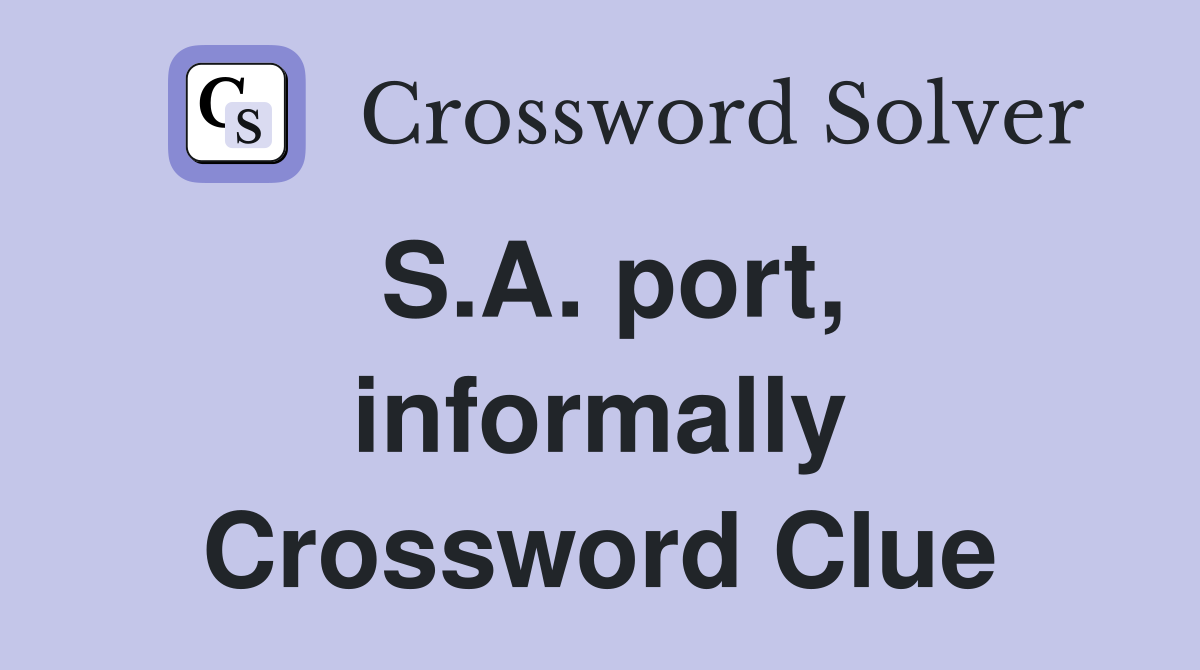 S.A. port, informally Crossword Clue