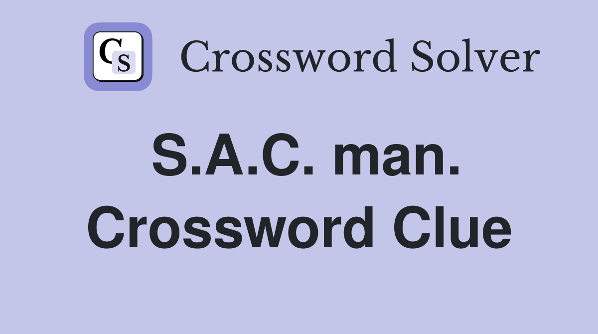 S.A.C. man. Crossword Clue