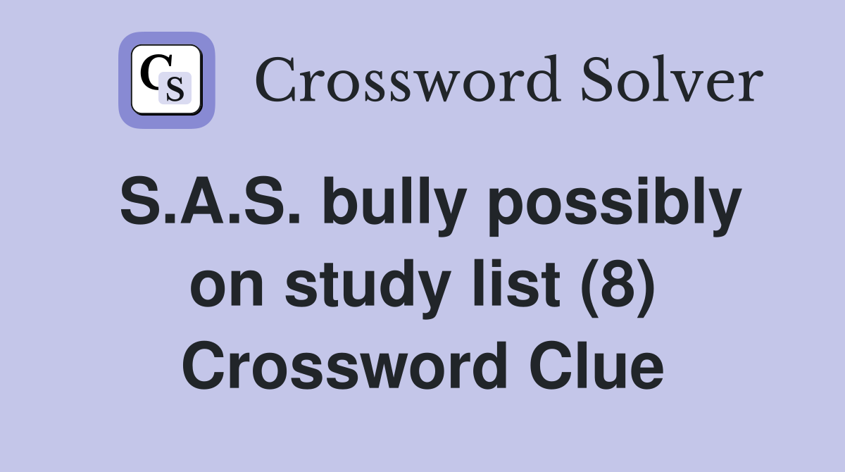 S.A.S. bully possibly on study list (8) Crossword Clue