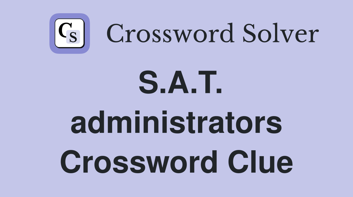 S.A.T. administrators Crossword Clue