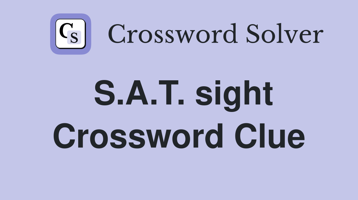S.A.T. sight Crossword Clue