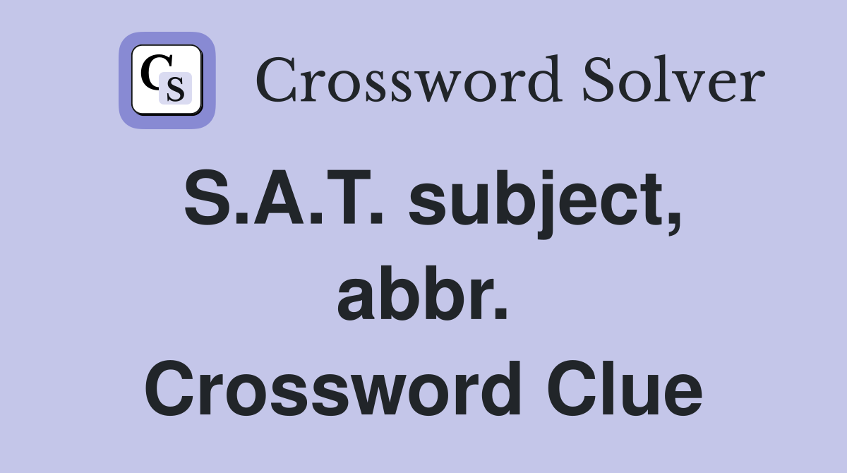 S.A.T. subject, abbr. Crossword Clue
