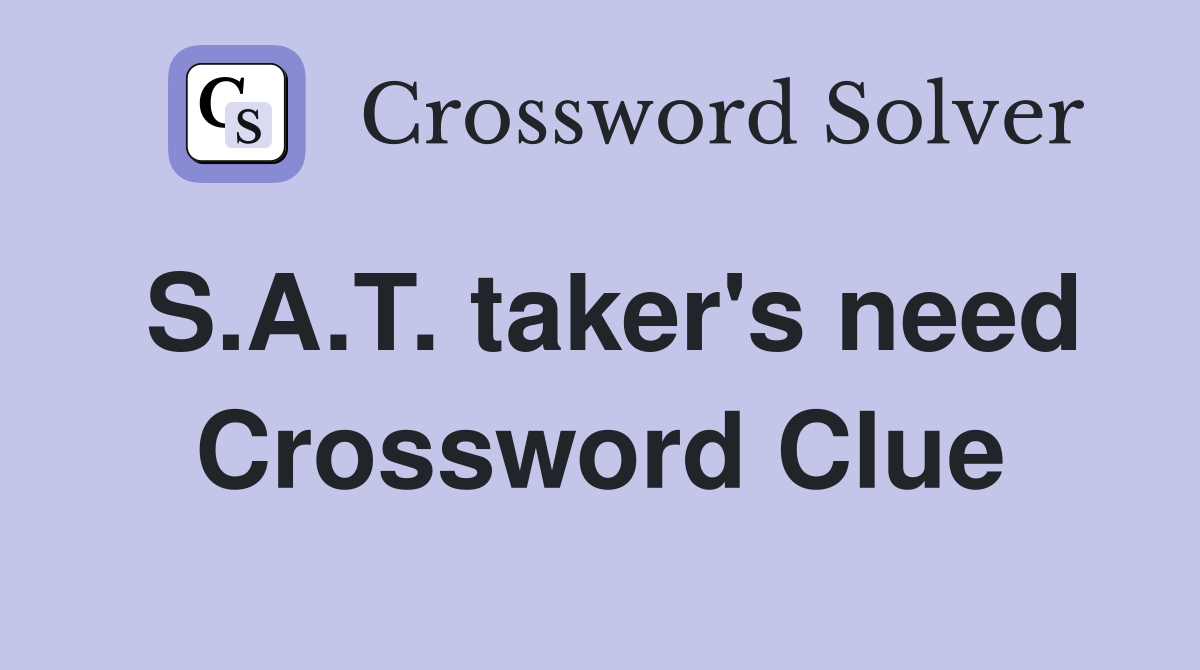 S.A.T. taker's need Crossword Clue