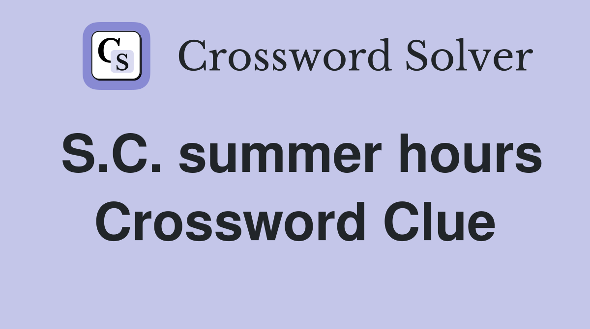 S.C. summer hours Crossword Clue