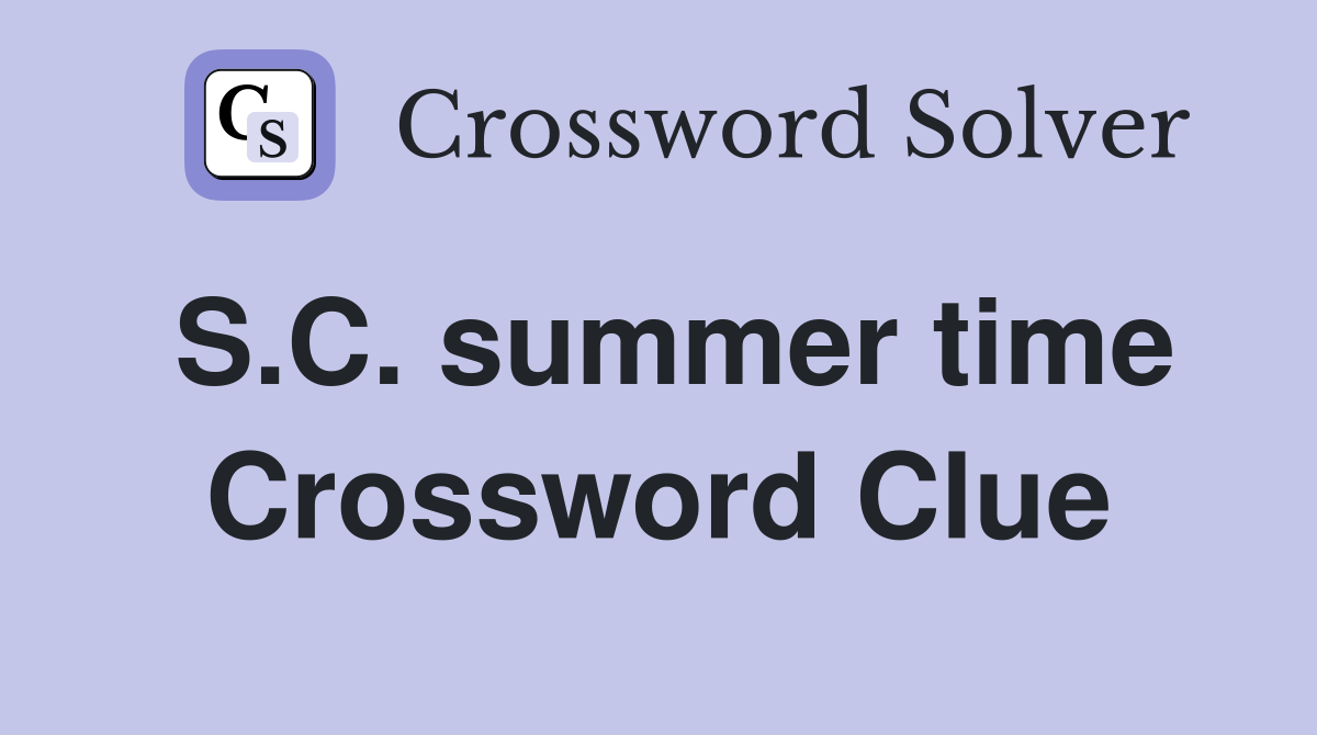 S.C. summer time Crossword Clue