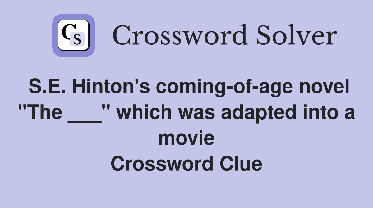 S.E. Hinton's coming-of-age novel "The ___" which was adapted into a movie Crossword Clue