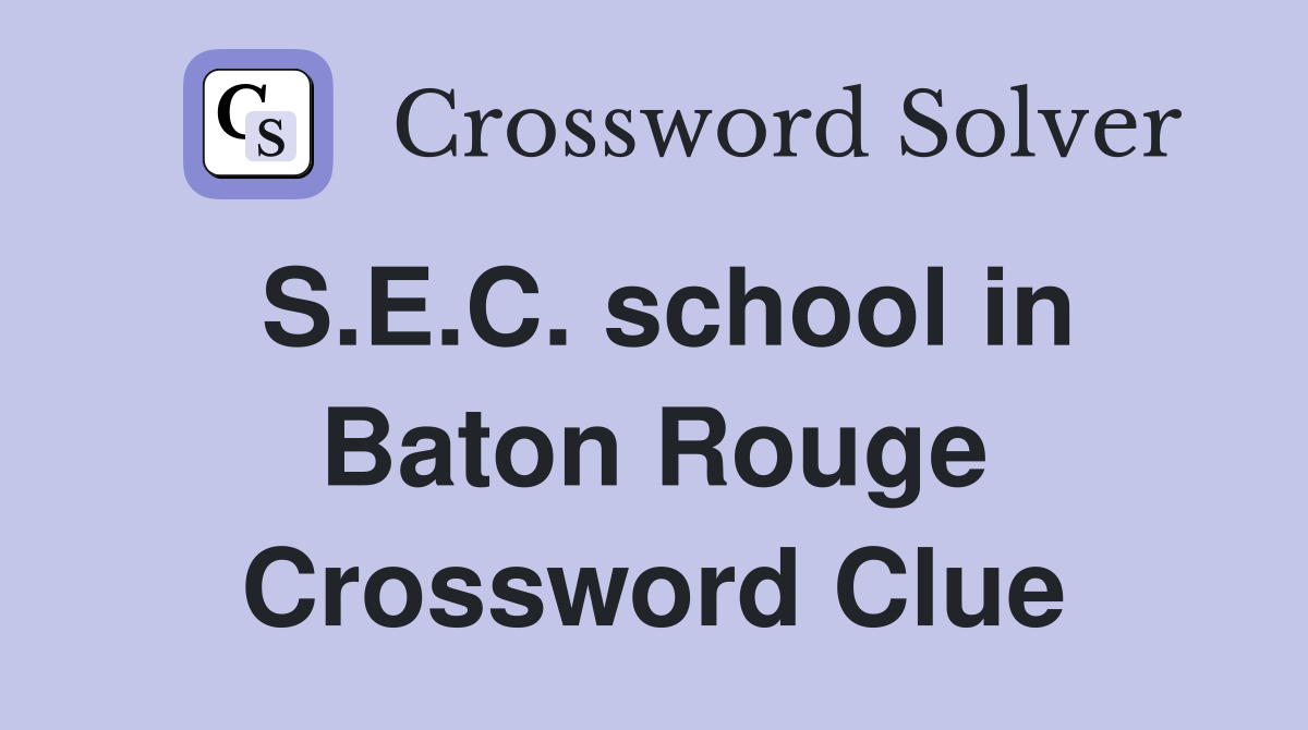 S.E.C. school in Baton Rouge Crossword Clue