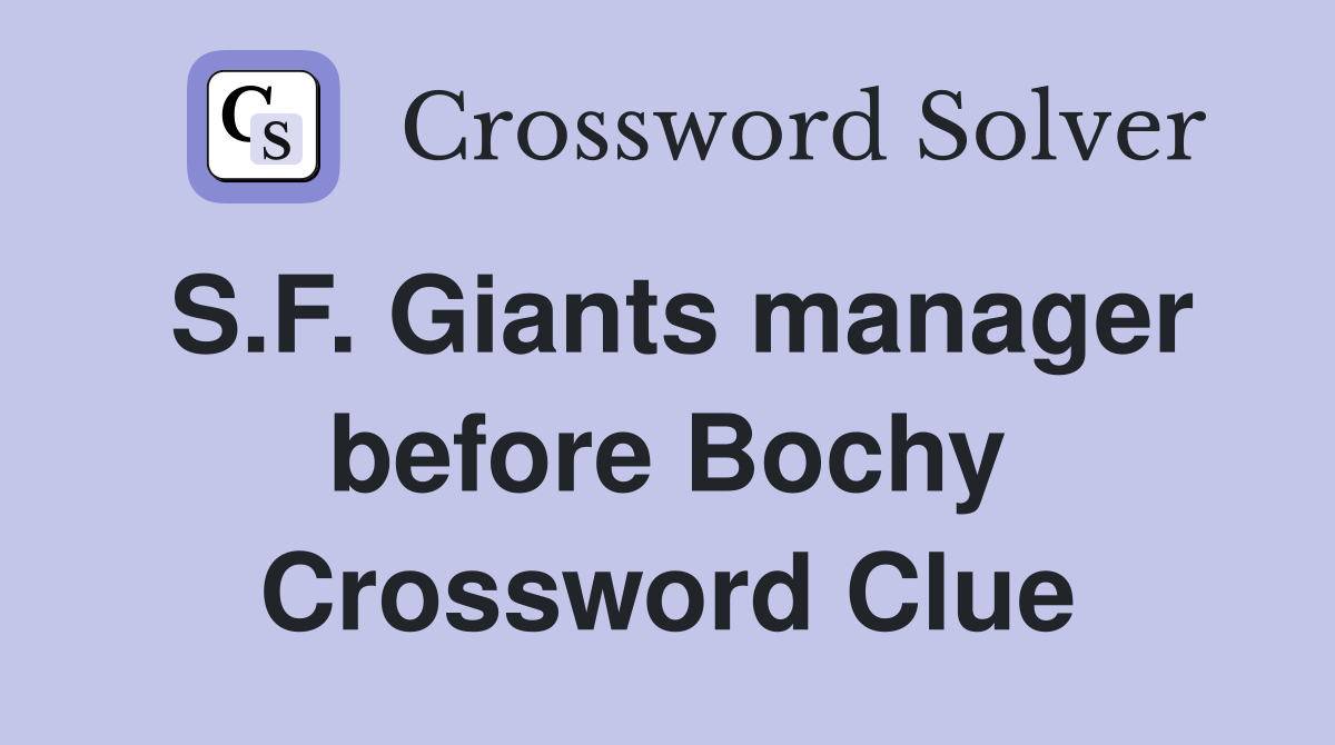 S.F. Giants manager before Bochy Crossword Clue