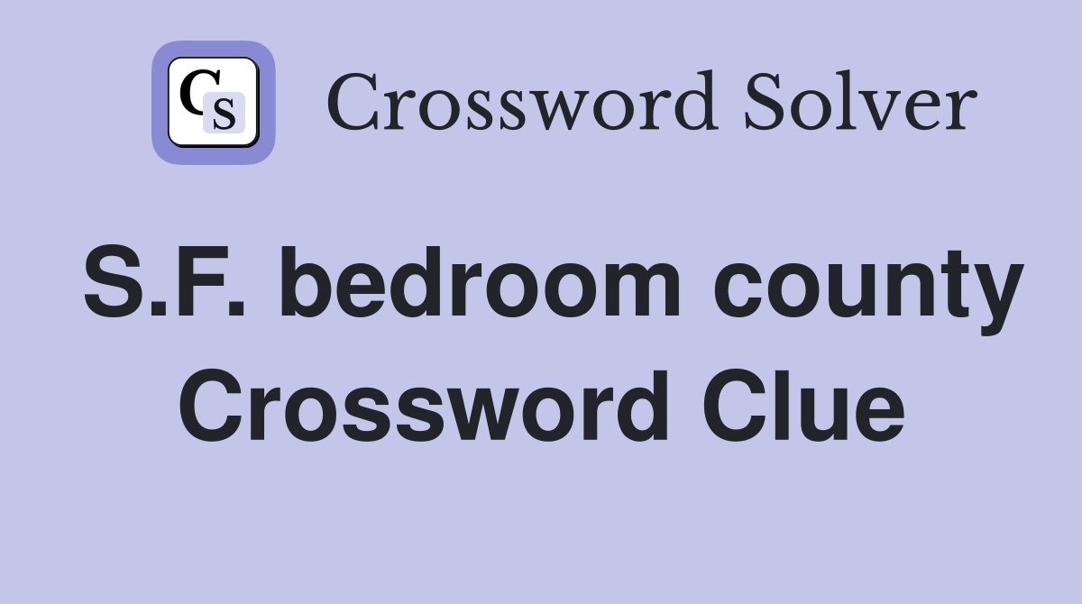 S.F. bedroom county Crossword Clue