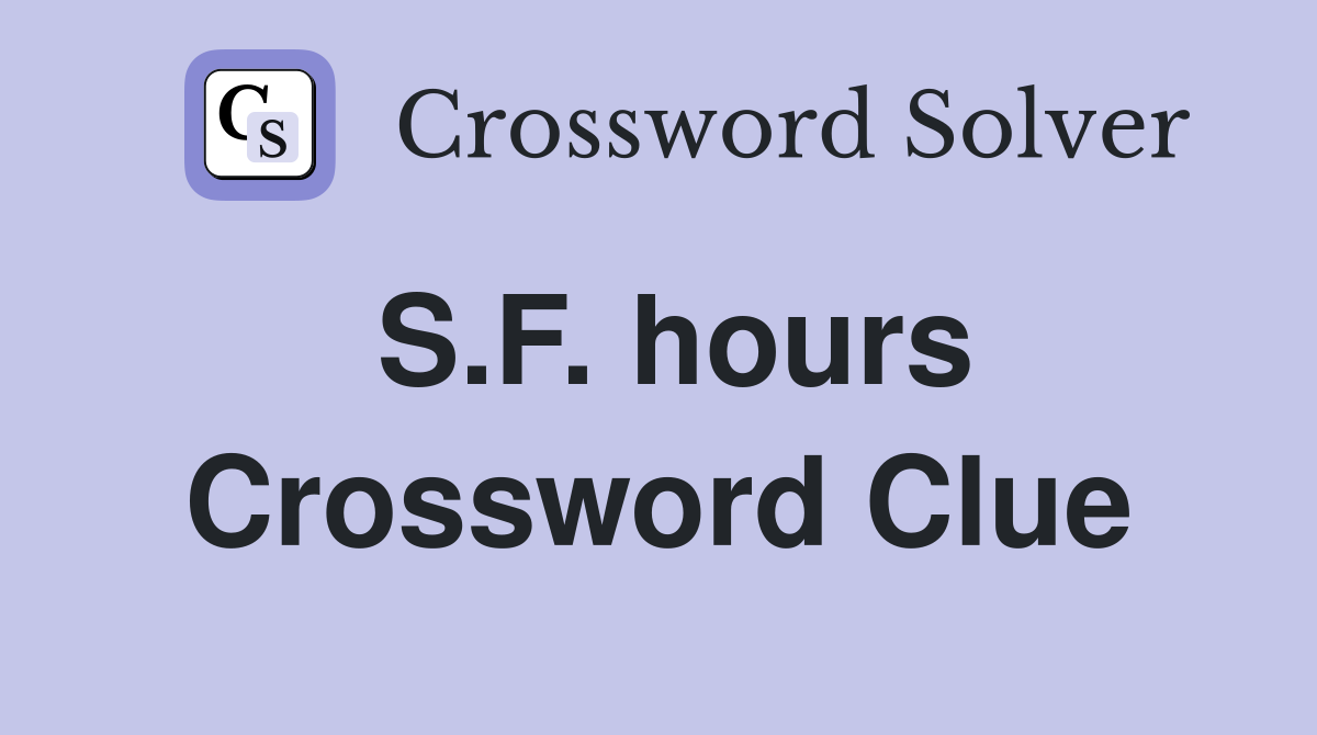 S.F. hours Crossword Clue