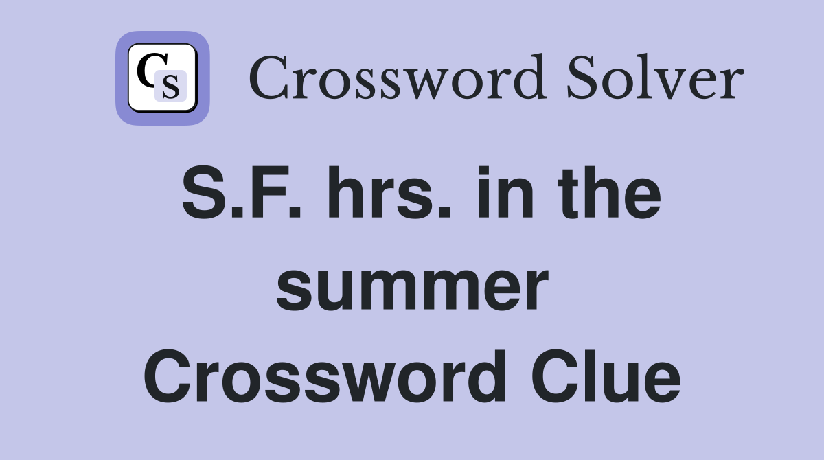 S.F. hrs. in the summer Crossword Clue