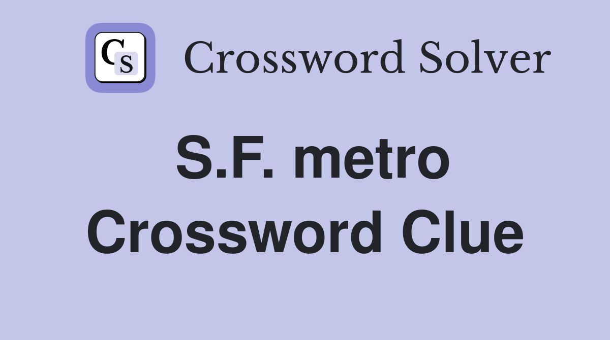 S.F. metro Crossword Clue