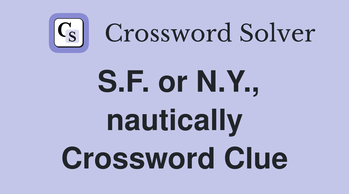 S.F. or N.Y., nautically Crossword Clue
