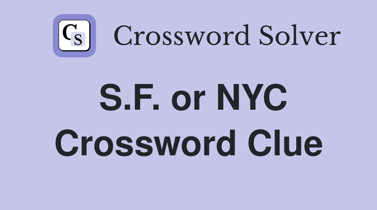 S.F. or NYC Crossword Clue