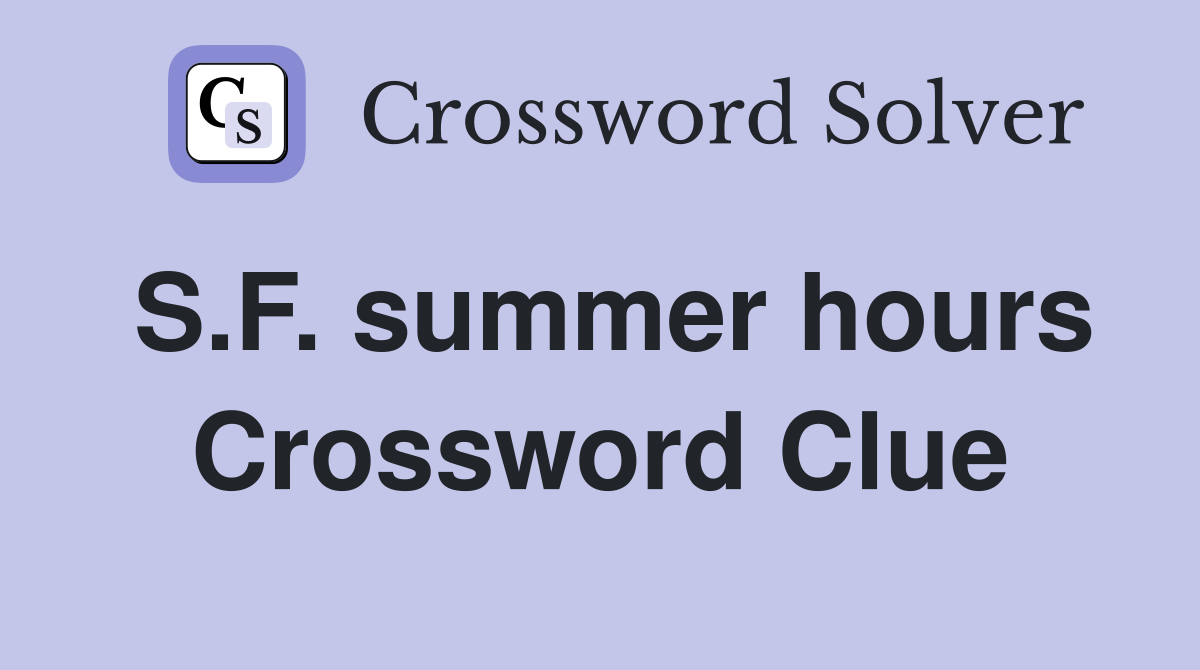 S.F. summer hours Crossword Clue