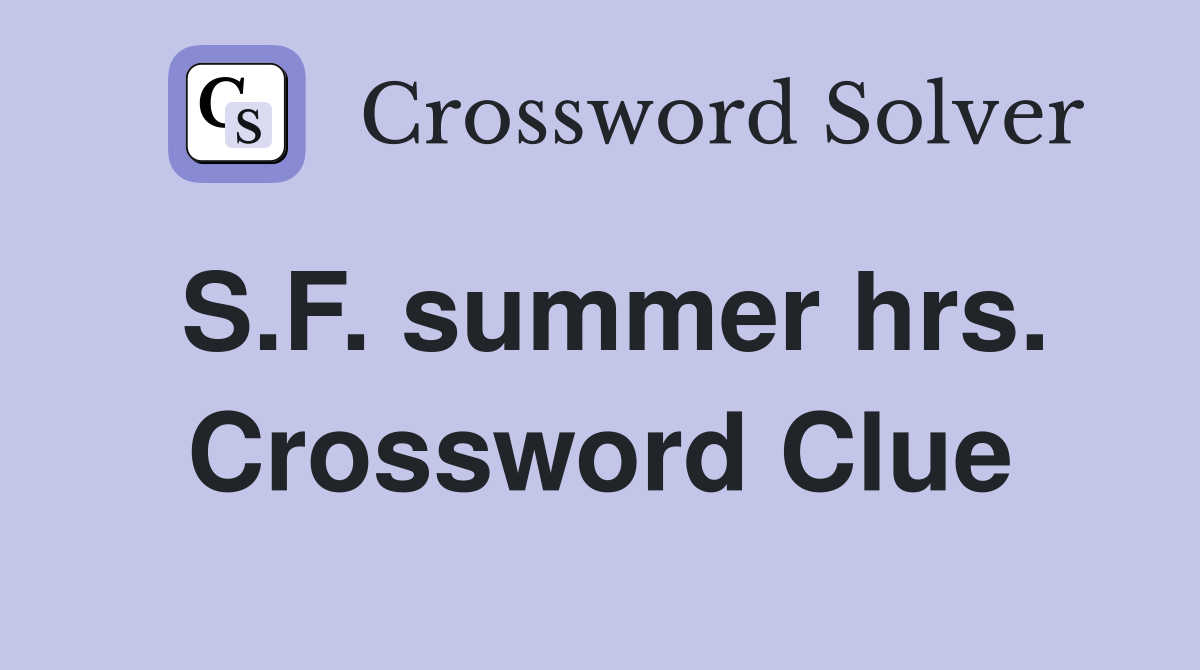 S.F. summer hrs. Crossword Clue