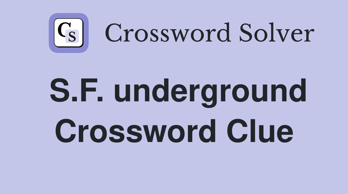 S.F. underground Crossword Clue