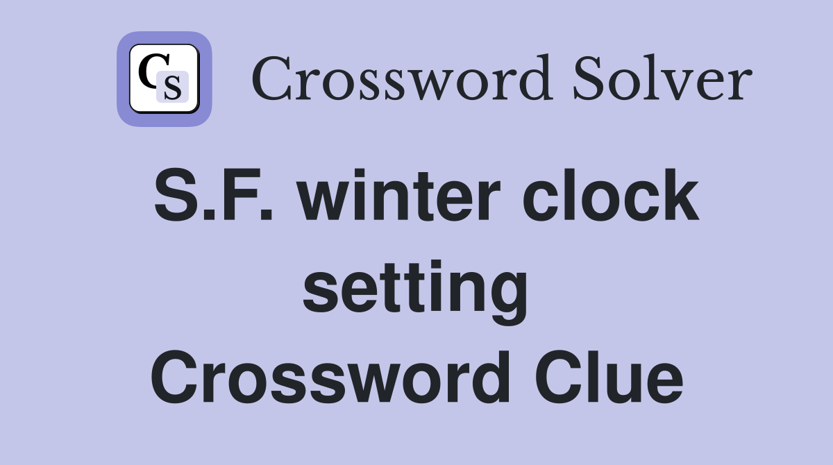 S.F. winter clock setting Crossword Clue
