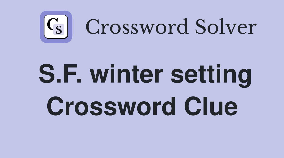 S.F. winter setting Crossword Clue
