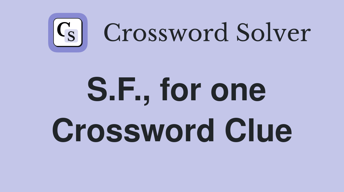 S.F., for one Crossword Clue