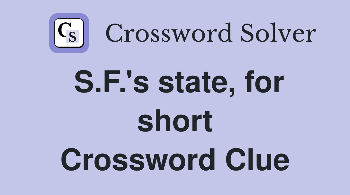 S.F.'s state, for short Crossword Clue