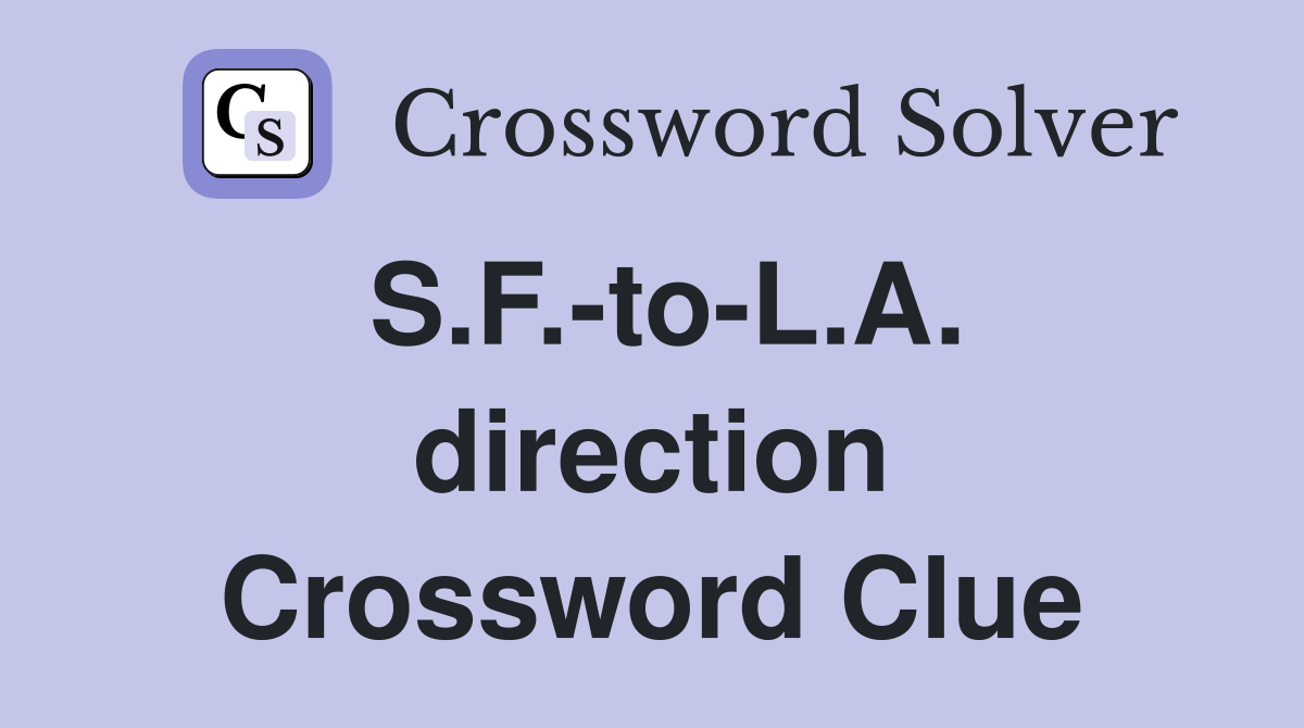 S.F.-to-L.A. direction Crossword Clue