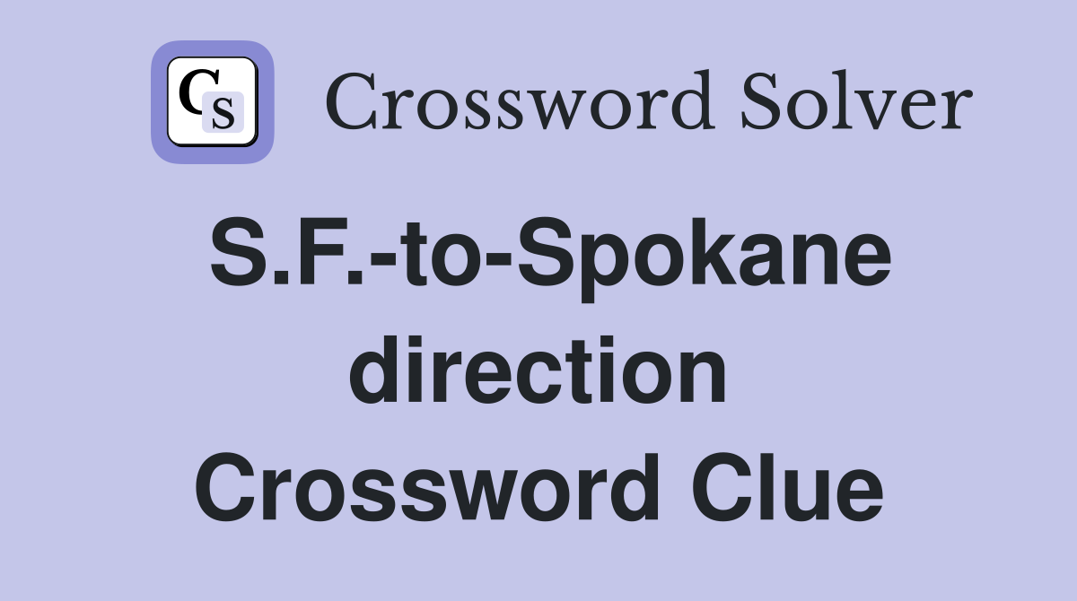 S.F.-to-Spokane direction Crossword Clue