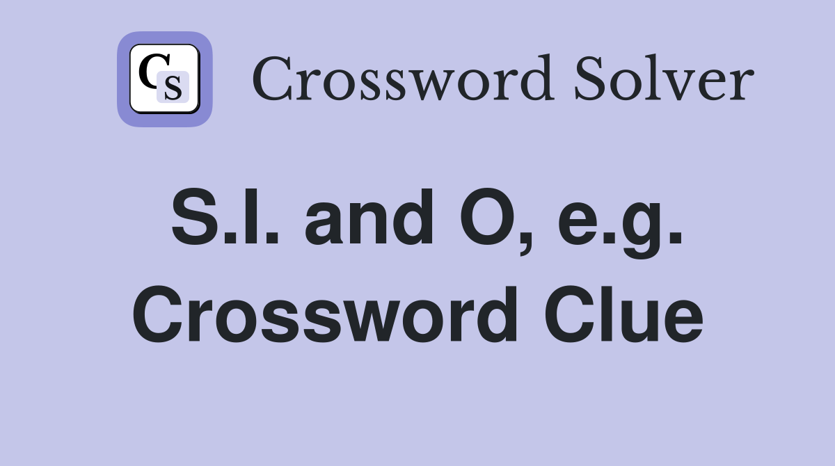 S.I. and O, e.g. Crossword Clue
