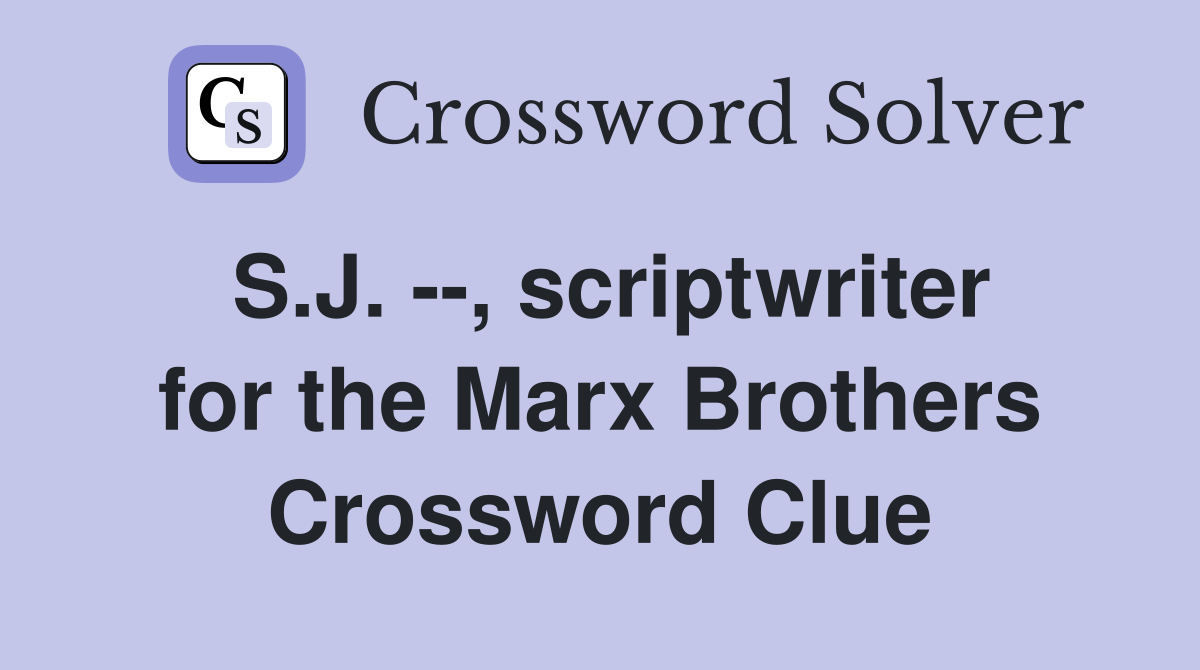 S.J. --, scriptwriter for the Marx Brothers Crossword Clue