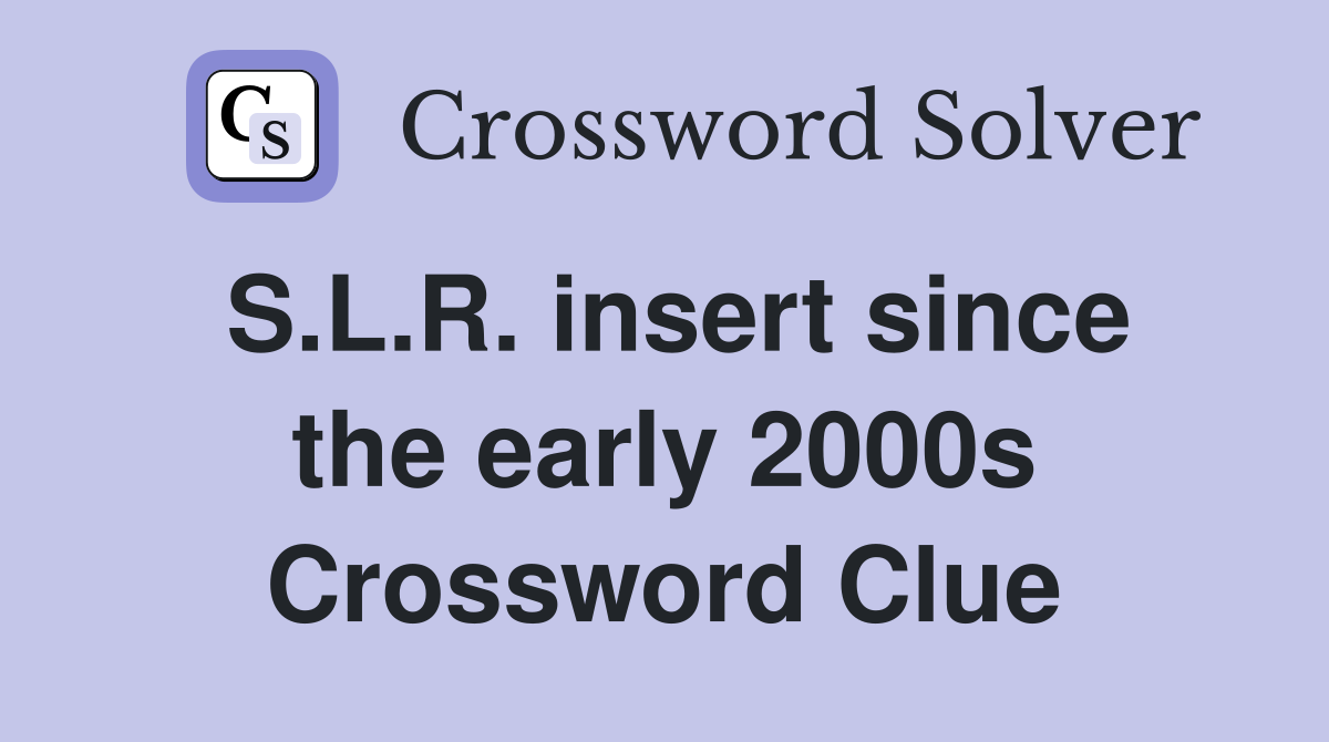 S.L.R. insert since the early 2000s Crossword Clue