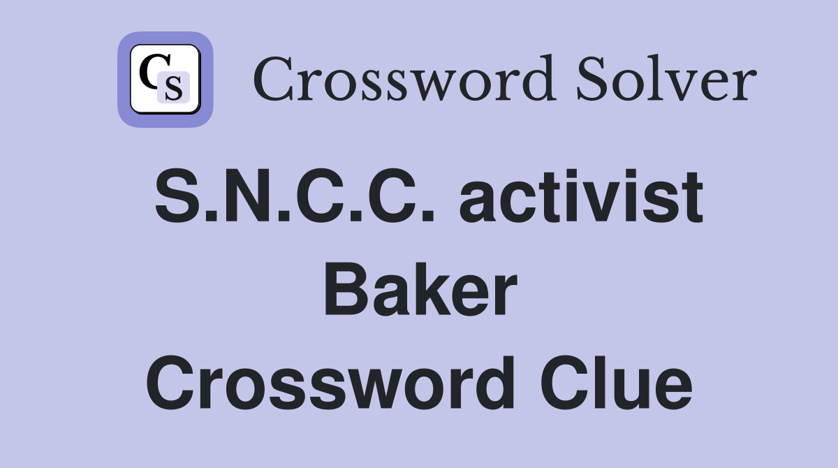 S.N.C.C. activist Baker Crossword Clue