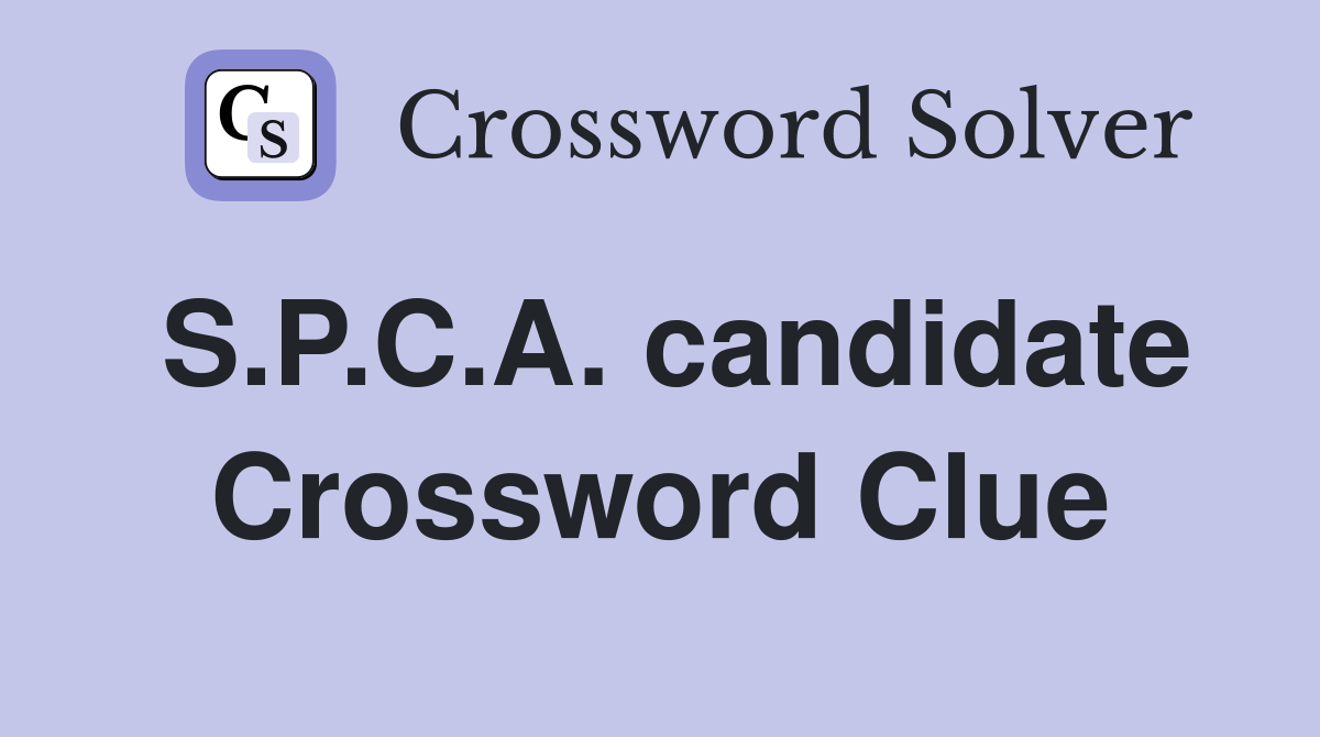 S.P.C.A. candidate Crossword Clue