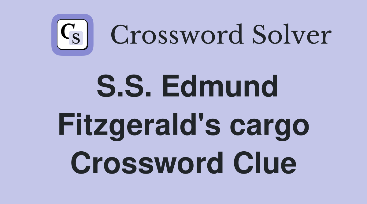 S.S. Edmund Fitzgerald's cargo Crossword Clue