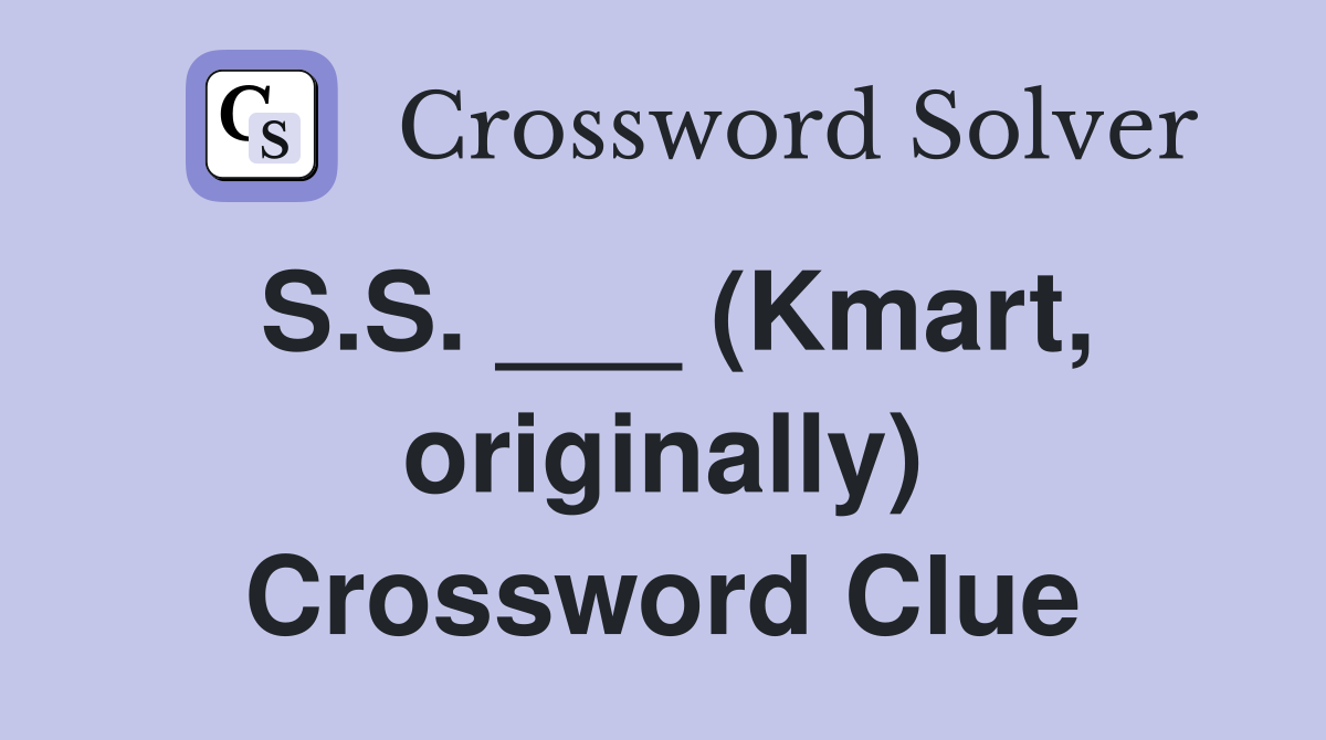 S.S. ___ (Kmart, originally) Crossword Clue