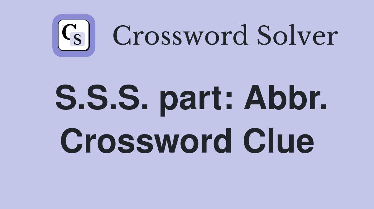S.S.S. part: Abbr. Crossword Clue