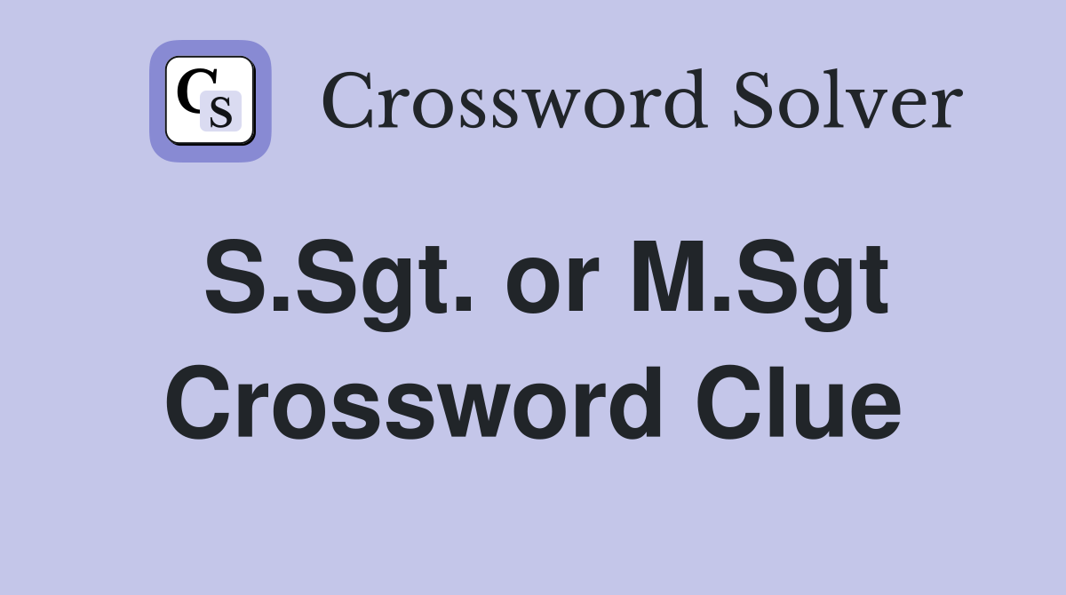 S.Sgt. or M.Sgt Crossword Clue
