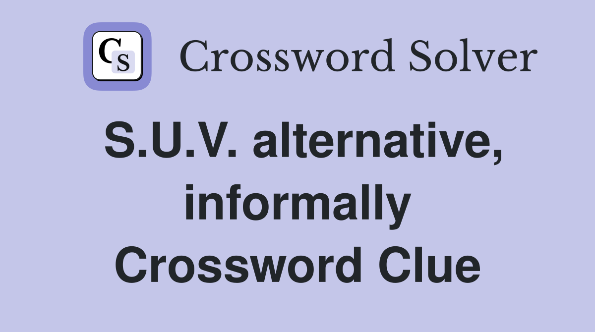 S.U.V. alternative, informally Crossword Clue