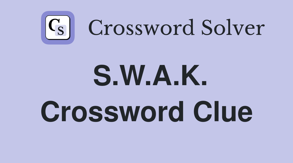 S.W.A.K. Crossword Clue