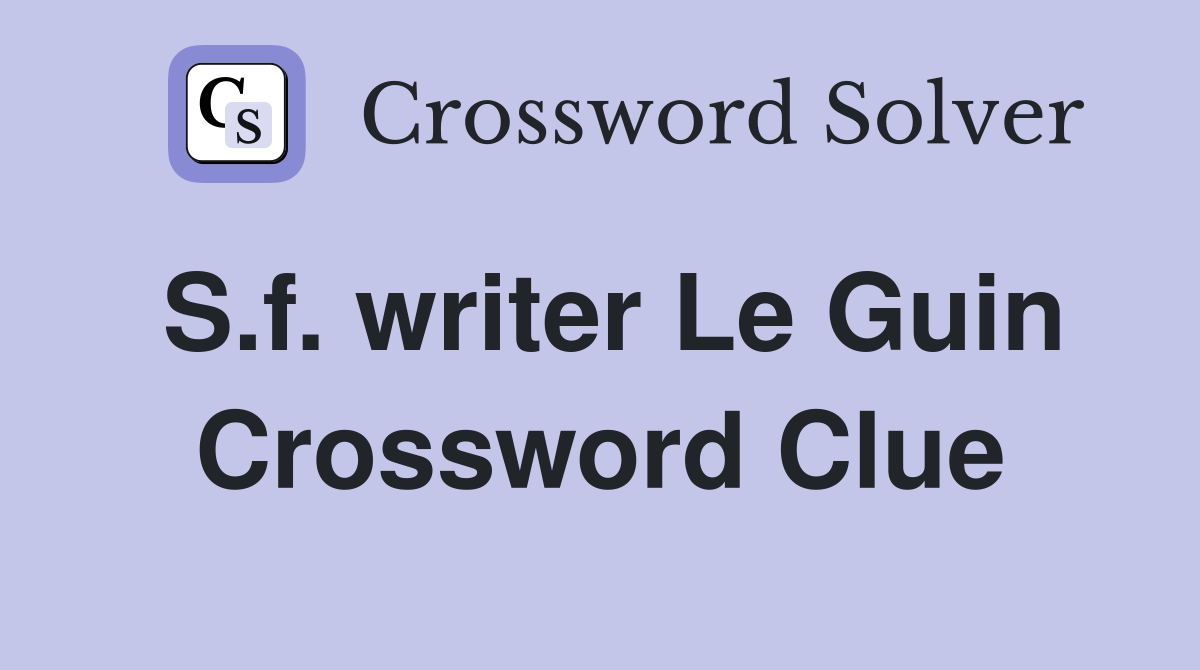 S.f. writer Le Guin Crossword Clue