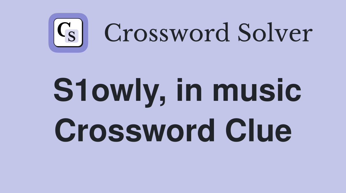 S1owly, in music Crossword Clue