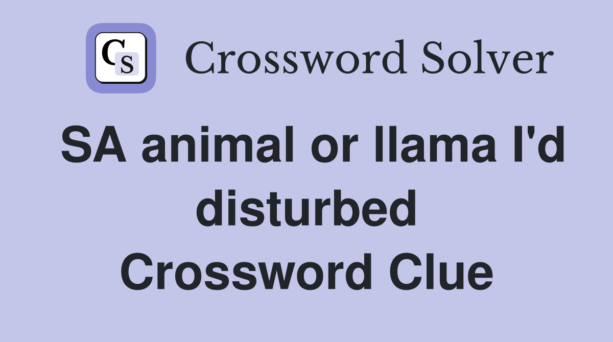 SA animal or llama I'd disturbed Crossword Clue