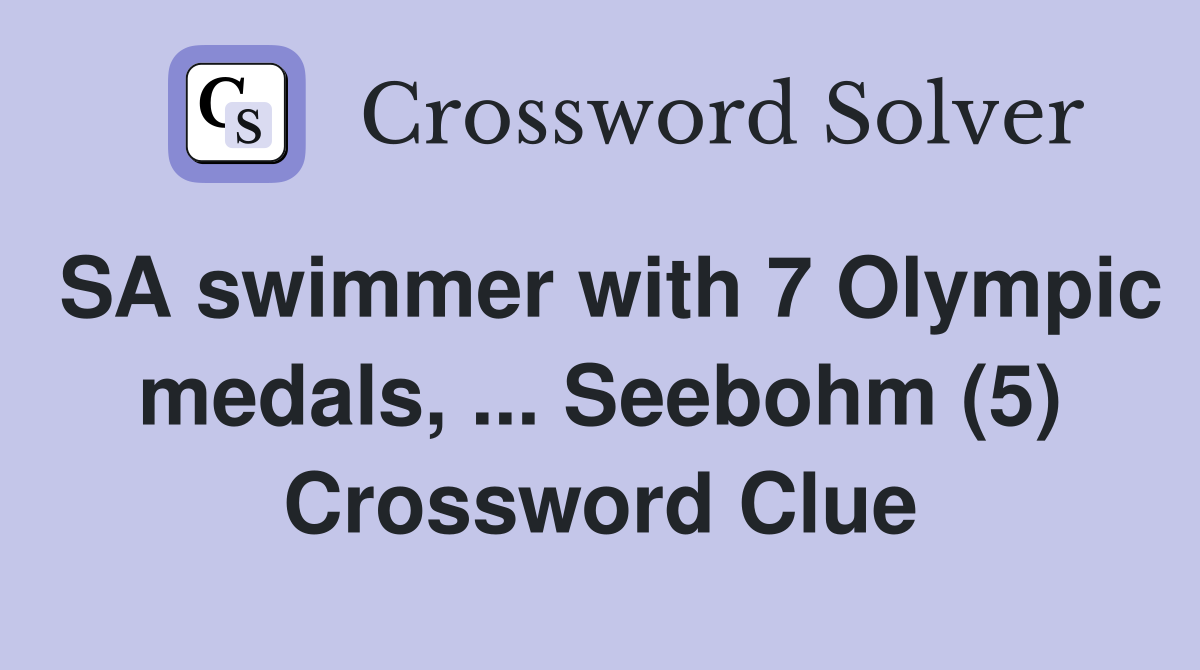 SA swimmer with 7 Olympic medals, ... Seebohm (5) Crossword Clue