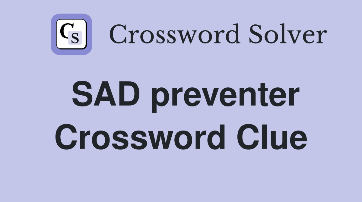 SAD preventer Crossword Clue