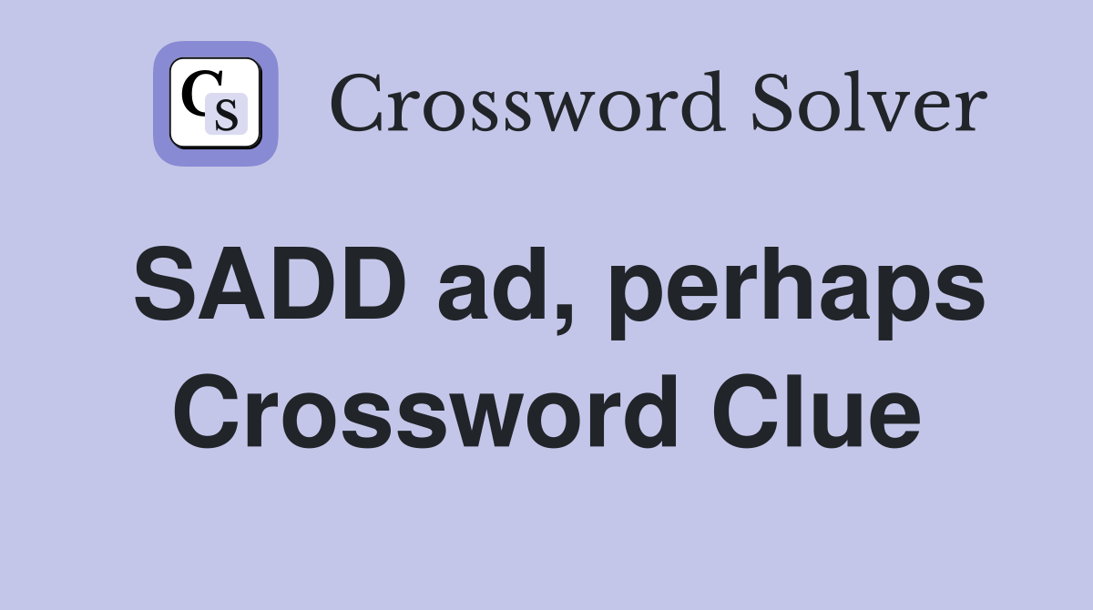 SADD ad, perhaps Crossword Clue