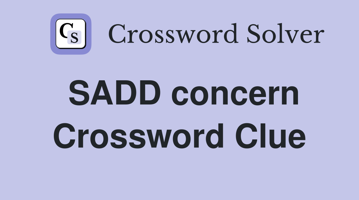 SADD concern Crossword Clue