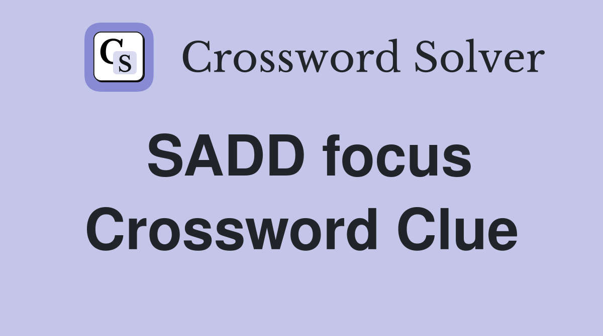 SADD focus Crossword Clue