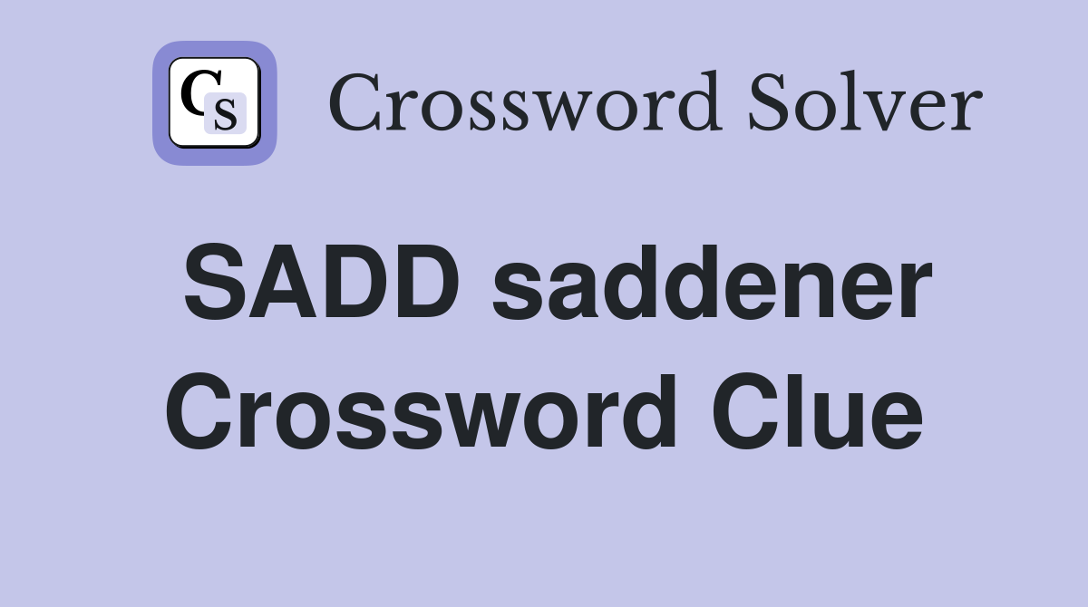 SADD saddener Crossword Clue
