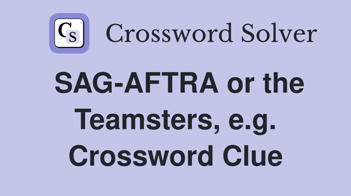 SAG-AFTRA or the Teamsters, e.g. Crossword Clue
