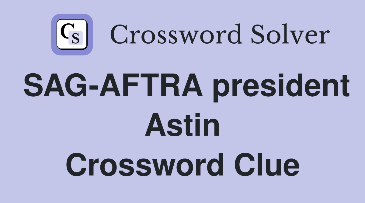 SAG-AFTRA president Astin Crossword Clue